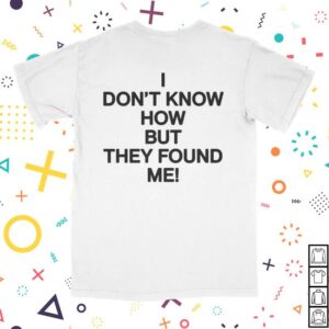 kenny sau Secretly Store Merch I Dont Know How But They Found Me T Shirt
