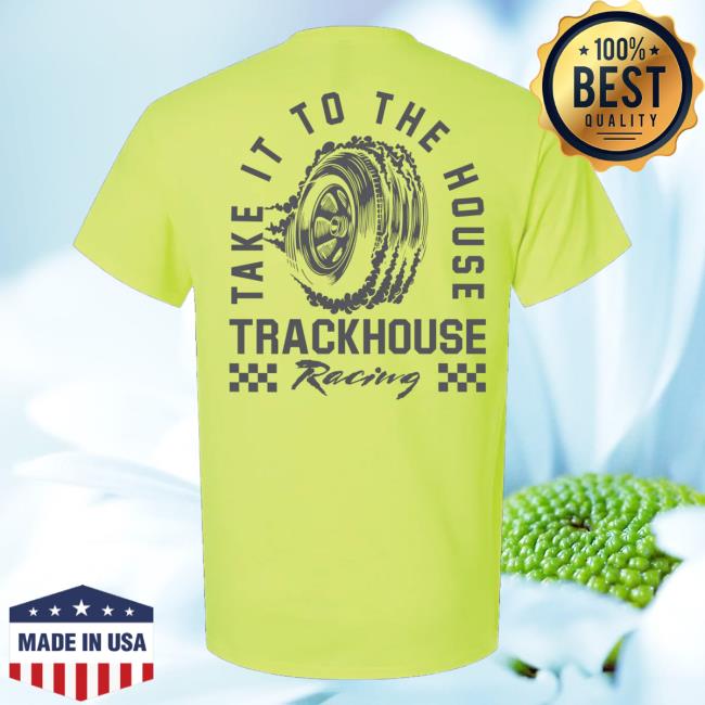 Trackhouse Merch Shop Trackhouse Take It To The House T-Shirt 3 Trackhouse Merch Shop Trackhouse Take It To The House T-Shirt