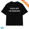 Feral Merch Store Fuck Off I'm Dancing Shirt
