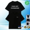 Feral Merch Store Fuck Off I'm Dancing Shirt