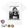 Lagoon Room Merch Surfbort I Like To Surfbort Shirt