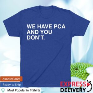Obvious Shirts Merch Store We Have Pca And You Don't Tee