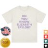 Elizabeth Taylor Merch Shop Do You Know Elizabeth Taylor Shirt 5 Elizabeth Taylor Merch Shop Do You Know Elizabeth Taylor T-Shirt