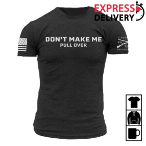 Grunt Style Merch Shop Store Don't Make Me Pull Over T-Shirt