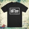 Kill Store Merch Kill Tony 4 Life Shirt