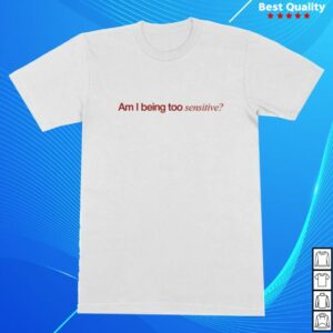 Presley Regier Merch Store Am I Being Too Sensitive Tee