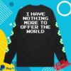 Bussin' With The Boys Store Merch Nothing More To Offer The World Longsleeve