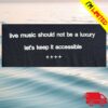 Live Music Should Not Be A Luxury Let's Keep It Accessible Shirt