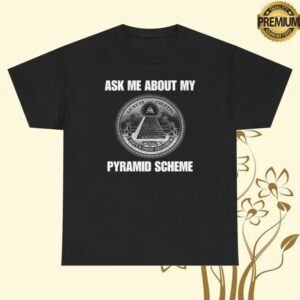 Unethical Threads Merch Store Ask Me About My Pyramid Scheme Tee