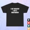 Unethical Threads Merch Store I Eat Healthy I Am A Vagitarian Tee 5 Unethical Threads Merch Store I Eat Healthy I Am A Vagitarian Tee