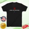 Obvious Shirts Merch Shop Store Long Live The King Tee 2 Obvious Shirts Merch Shop Store Long Live The King Tee