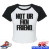 A Little Vengeance Store Merch Not Ur Fkn Friend Crop Baby Raglan Tee White-Black