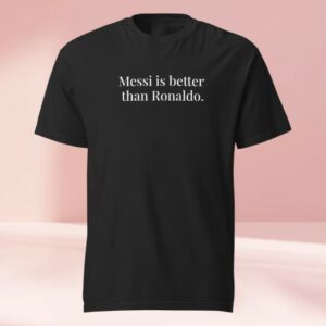 Almost Friday Merch Store Messi Is Better Than Ronald Tee Black