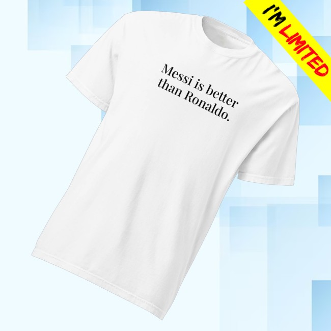 Almost Friday Merch Store Messi Is Better Than Ronald Tee White