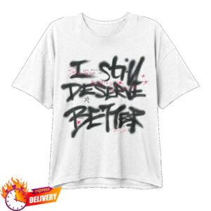 Bella Kay Store Merch I Deserve Better Shirt