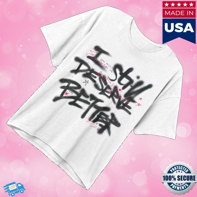 Bella Kay Store Merch I Deserve Better Shirt 4 Bella Kay Store Merch I Deserve Better Shirt