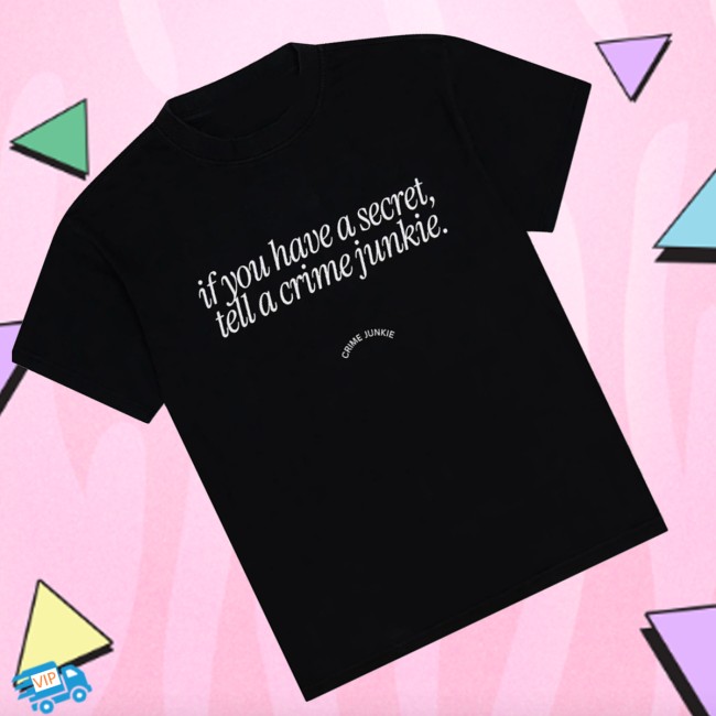 Crime Junkie Merch Store If You Have A Secret Shirt 3 Crime Junkie Merch Store If You Have A Secret Shirt