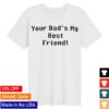 Paperboxmart Merch Store Your Dads My Best Friend Shirt Black Font 5 Paperboxmart Merch Store Your Dads My Best Friend Shirt Black Font
