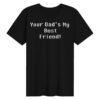 Paperboxmart Merch Store Your Dads My Best Friend Shirt White Font 7 Paperboxmart Merch Store Your Dads My Best Friend Shirt White Font
