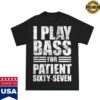 Patient Sixty-Seven Merch Store I Play Bass For Patient Sixty-Seven Shirt 4 Patient Sixty-Seven Merch Store I Play Bass For Patient Sixty-Seven Shirt