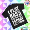 Patient Sixty-Seven Merch Store I Play Bass For Patient Sixty-Seven Shirt 1 Patient Sixty-Seven Merch Store I Play Bass For Patient Sixty-Seven Shirt
