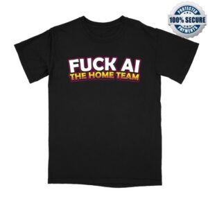 The Home Team Merch Store Fuck Ai Shirt