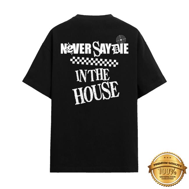 Kt8 Merch Store Never Say Die In The House Tee Black 4 Kt8 Merch Store Never Say Die In The House Tee Black