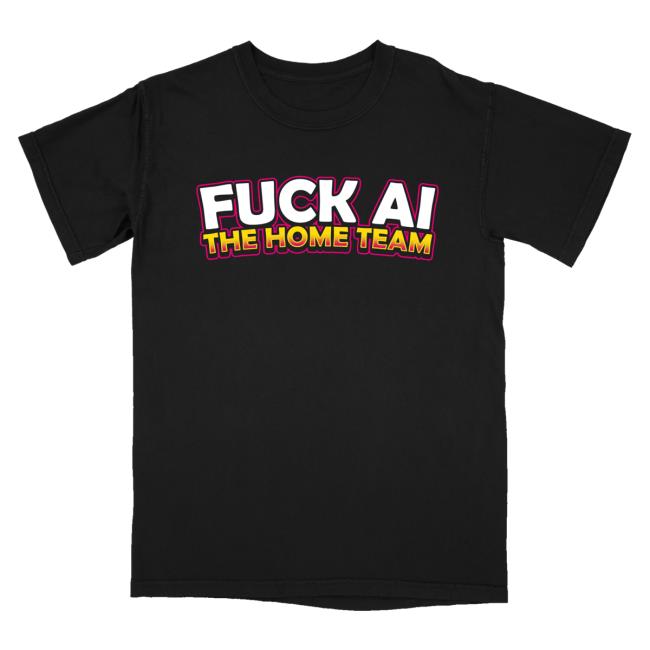 The Home Team Merch Store Shop Fuck Ai Shirt